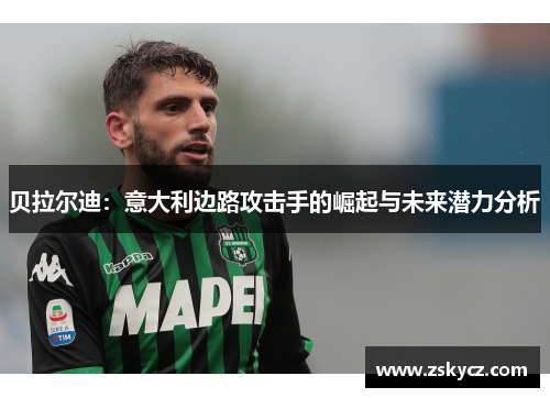贝拉尔迪：意大利边路攻击手的崛起与未来潜力分析