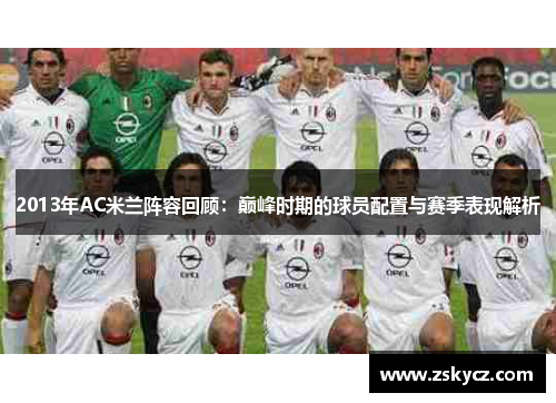 2013年AC米兰阵容回顾：巅峰时期的球员配置与赛季表现解析