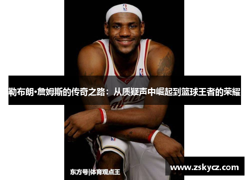 勒布朗·詹姆斯的传奇之路：从质疑声中崛起到篮球王者的荣耀