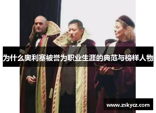 为什么奥利塞被誉为职业生涯的典范与榜样人物