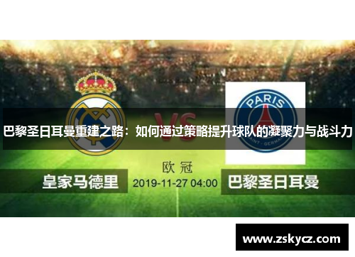 巴黎圣日耳曼重建之路：如何通过策略提升球队的凝聚力与战斗力
