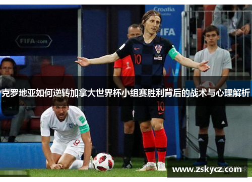 克罗地亚如何逆转加拿大世界杯小组赛胜利背后的战术与心理解析