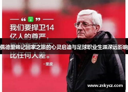 佩德里铭记回家之旅的心灵启迪与足球职业生涯深远影响