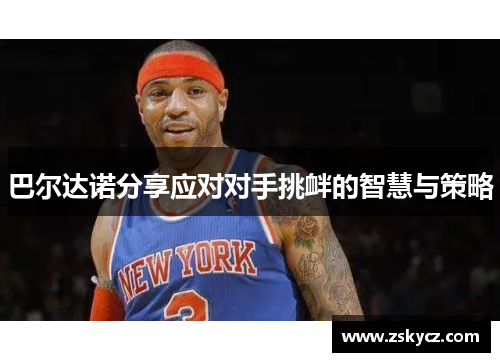 巴尔达诺分享应对对手挑衅的智慧与策略