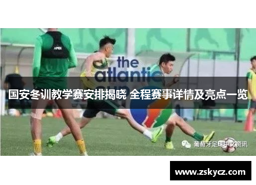 国安冬训教学赛安排揭晓 全程赛事详情及亮点一览