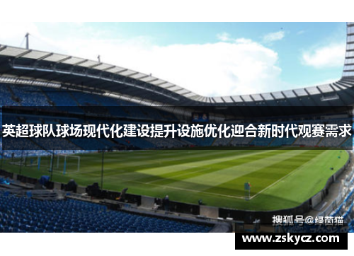 英超球队球场现代化建设提升设施优化迎合新时代观赛需求