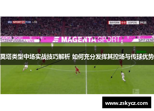 莫塔类型中场实战技巧解析 如何充分发挥其控场与传球优势 莫塔类型中场实战技巧解析 如何充分发挥其控场与传球优势